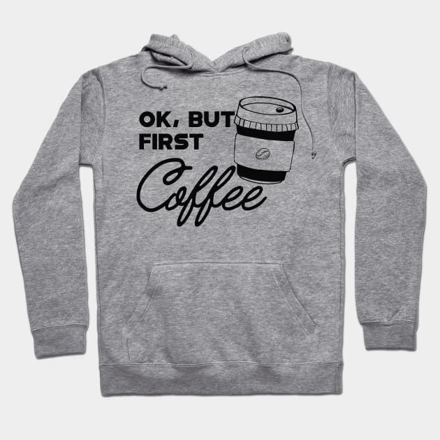 Coffee - Ok, but first coffee Hoodie by KC Happy Shop